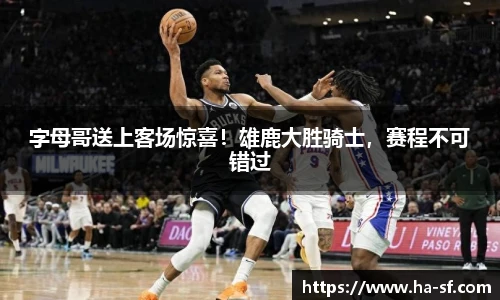 字母哥送上客场惊喜！雄鹿大胜骑士，赛程不可错过