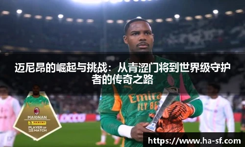 迈尼昂的崛起与挑战：从青涩门将到世界级守护者的传奇之路
